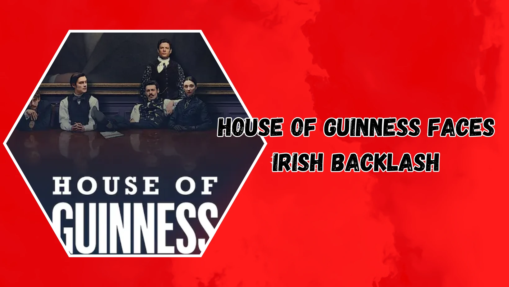 House of Guinness Faces Irish Backlash Over Historical Accuracy and Stereotypes